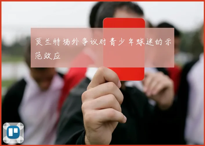 莫兰特场外争议对青少年球迷的示范效应