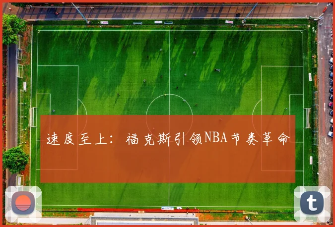 速度至上：福克斯引领NBA节奏革命