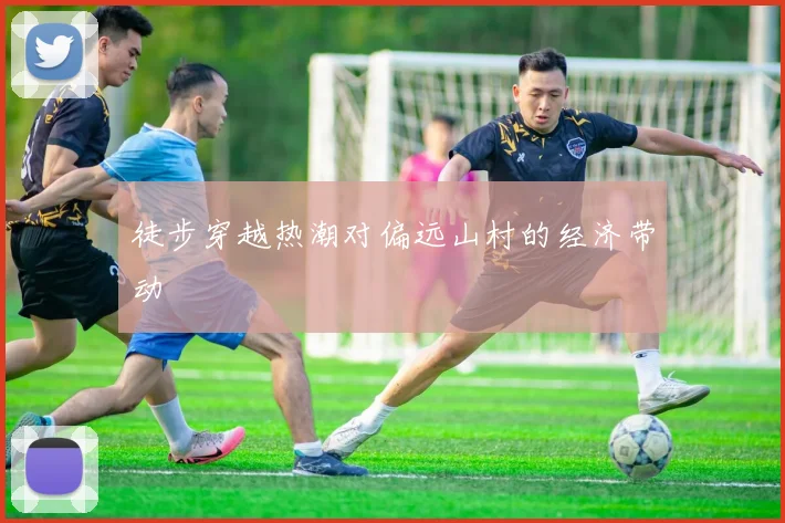 徒步穿越热潮对偏远山村的经济带动