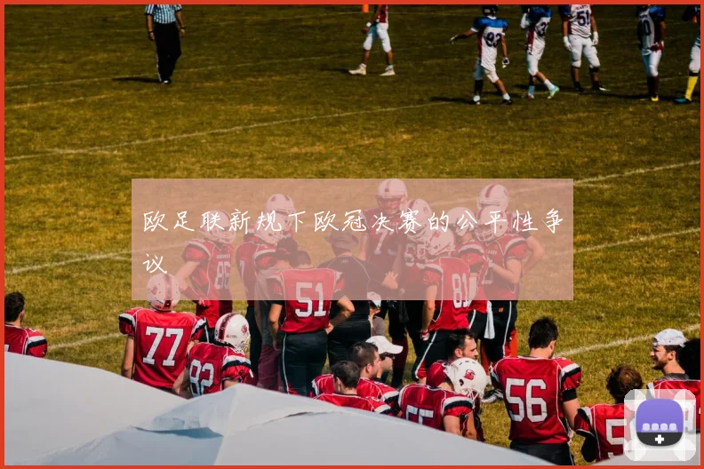 欧足联新规下欧冠决赛的公平性争议